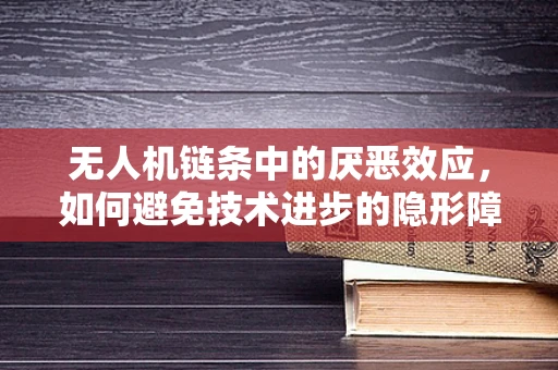 无人机链条中的厌恶效应，如何避免技术进步的隐形障碍？