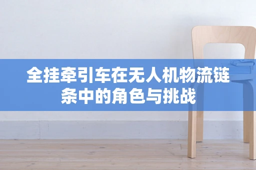 全挂牵引车在无人机物流链条中的角色与挑战