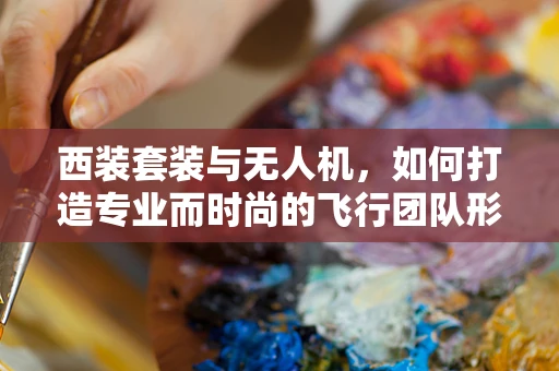 西装套装与无人机，如何打造专业而时尚的飞行团队形象？