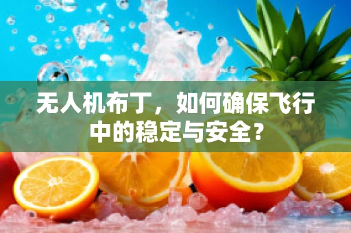 无人机布丁，如何确保飞行中的稳定与安全？