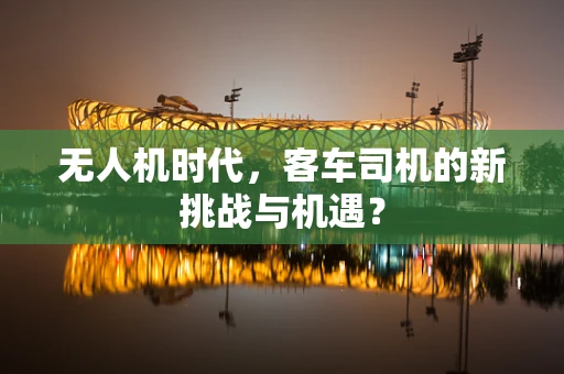 无人机时代，客车司机的新挑战与机遇？