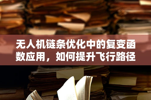 无人机链条优化中的复变函数应用，如何提升飞行路径的平滑度？