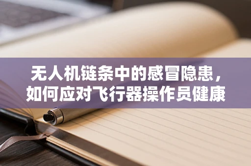无人机链条中的感冒隐患，如何应对飞行器操作员健康问题？