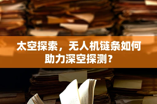 太空探索，无人机链条如何助力深空探测？