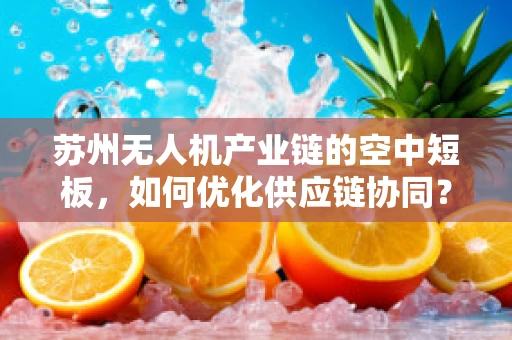 苏州无人机产业链的空中短板，如何优化供应链协同？