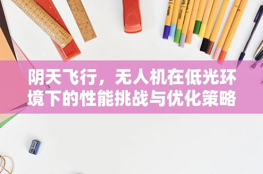 阴天飞行，无人机在低光环境下的性能挑战与优化策略