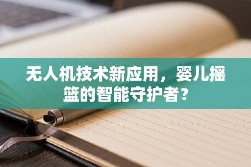 无人机技术新应用，婴儿摇篮的智能守护者？