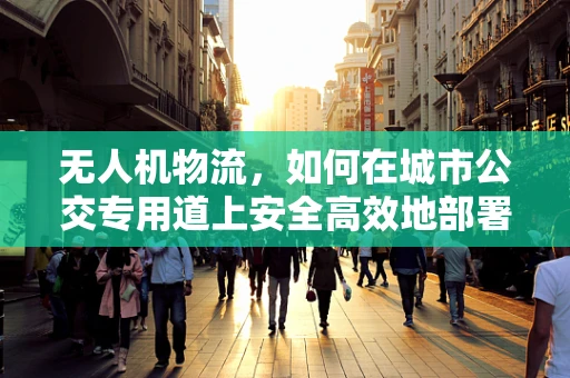 无人机物流，如何在城市公交专用道上安全高效地部署？
