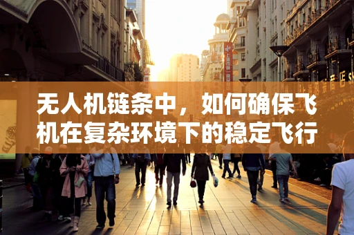 无人机链条中，如何确保飞机在复杂环境下的稳定飞行？