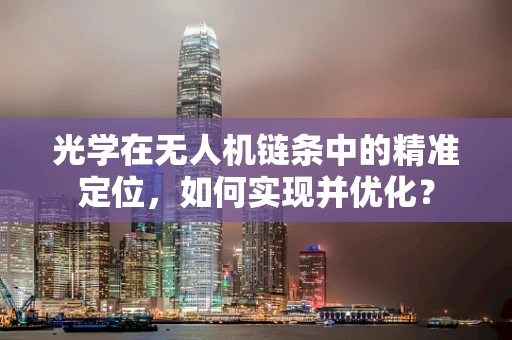 光学在无人机链条中的精准定位，如何实现并优化？