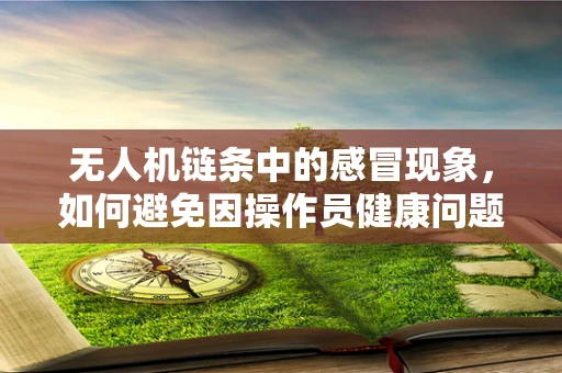 无人机链条中的感冒现象，如何避免因操作员健康问题导致的飞行事故？