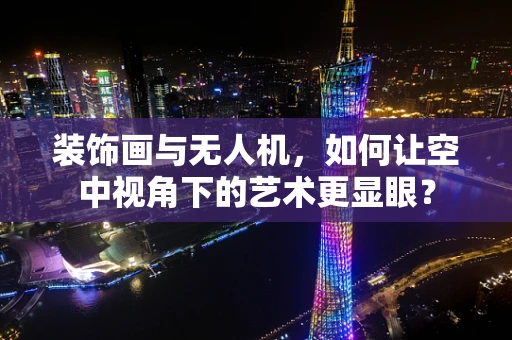 装饰画与无人机，如何让空中视角下的艺术更显眼？