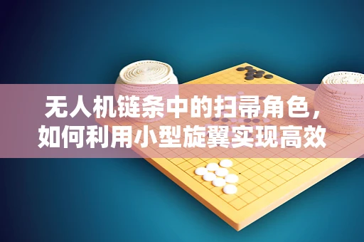 无人机链条中的扫帚角色，如何利用小型旋翼实现高效清洁？