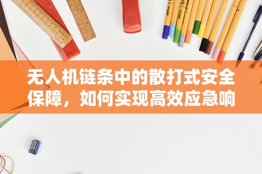无人机链条中的散打式安全保障，如何实现高效应急响应？