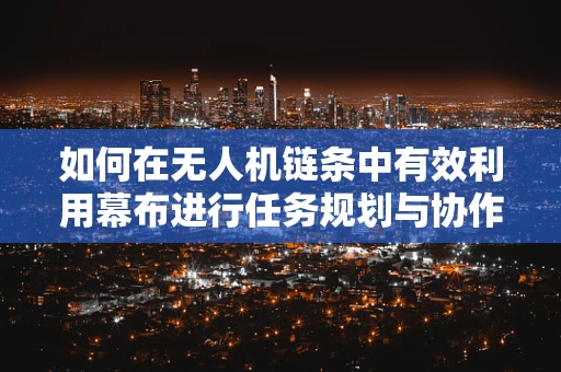如何在无人机链条中有效利用幕布进行任务规划与协作？