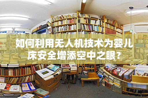 如何利用无人机技术为婴儿床安全增添空中之眼？