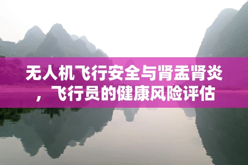 无人机飞行安全与肾盂肾炎，飞行员的健康风险评估