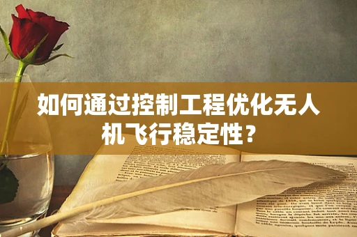 如何通过控制工程优化无人机飞行稳定性？