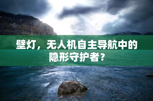 壁灯，无人机自主导航中的隐形守护者？