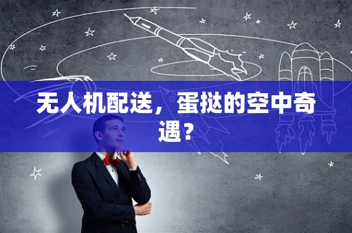 无人机配送，蛋挞的空中奇遇？