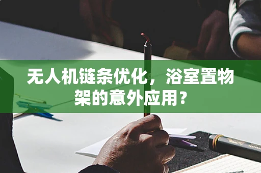 无人机链条优化，浴室置物架的意外应用？