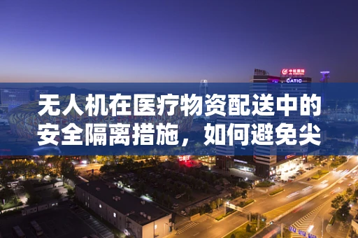 无人机在医疗物资配送中的安全隔离措施，如何避免尖锐湿疣等传染病的传播？