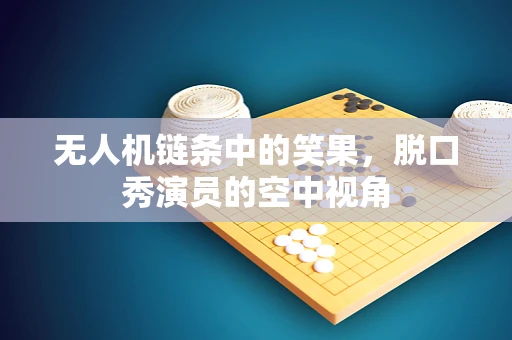 无人机链条中的笑果，脱口秀演员的空中视角
