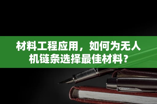 材料工程应用，如何为无人机链条选择最佳材料？