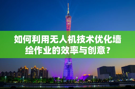 如何利用无人机技术优化墙绘作业的效率与创意？