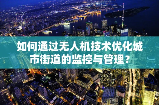 如何通过无人机技术优化城市街道的监控与管理？