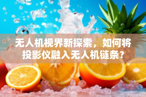 无人机视界新探索，如何将投影仪融入无人机链条？