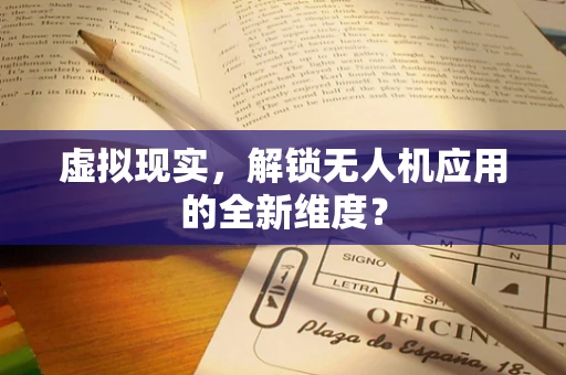 虚拟现实，解锁无人机应用的全新维度？