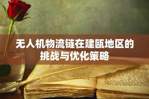 无人机物流链在建瓯地区的挑战与优化策略