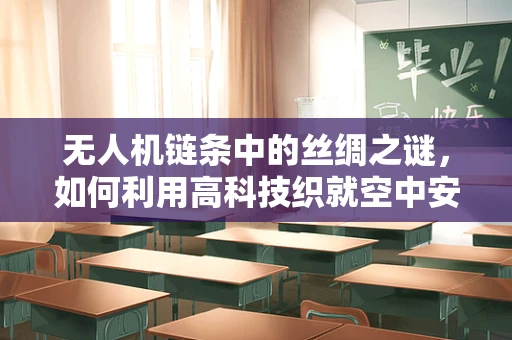 无人机链条中的丝绸之谜，如何利用高科技织就空中安全网？