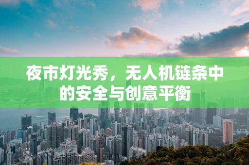 夜市灯光秀，无人机链条中的安全与创意平衡