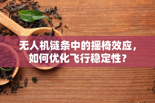 无人机链条中的摇椅效应，如何优化飞行稳定性？