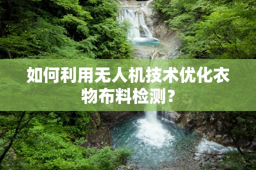如何利用无人机技术优化衣物布料检测？