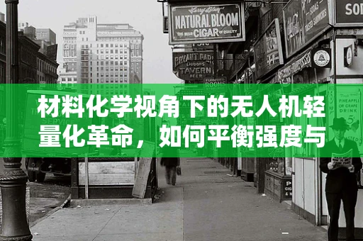 材料化学视角下的无人机轻量化革命，如何平衡强度与飞行效率？