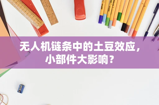 无人机链条中的土豆效应，小部件大影响？