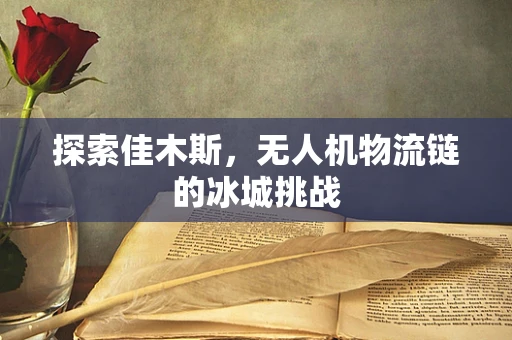 探索佳木斯，无人机物流链的冰城挑战