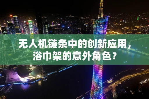 无人机链条中的创新应用，浴巾架的意外角色？