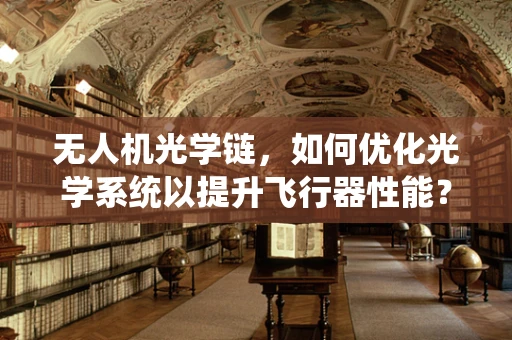 无人机光学链，如何优化光学系统以提升飞行器性能？