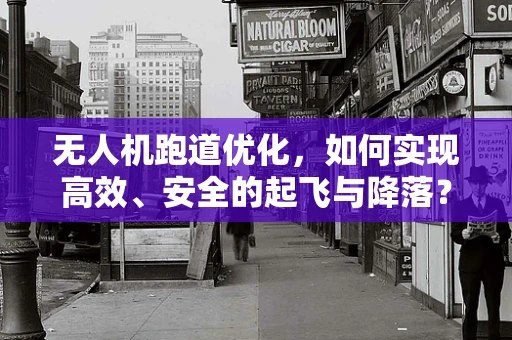 无人机跑道优化，如何实现高效、安全的起飞与降落？