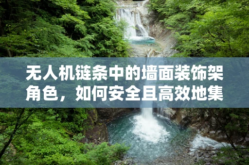 无人机链条中的墙面装饰架角色，如何安全且高效地集成？