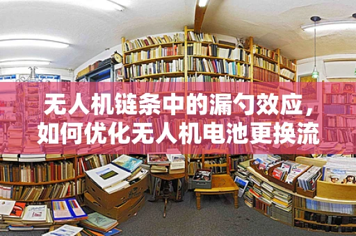 无人机链条中的漏勺效应，如何优化无人机电池更换流程？