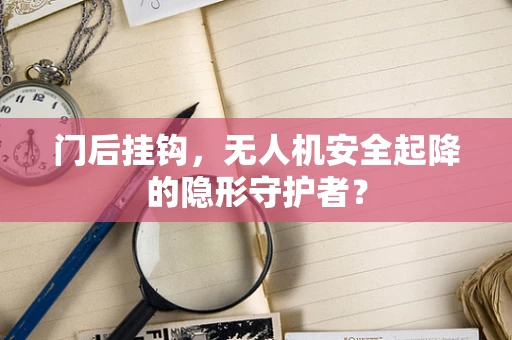 门后挂钩，无人机安全起降的隐形守护者？
