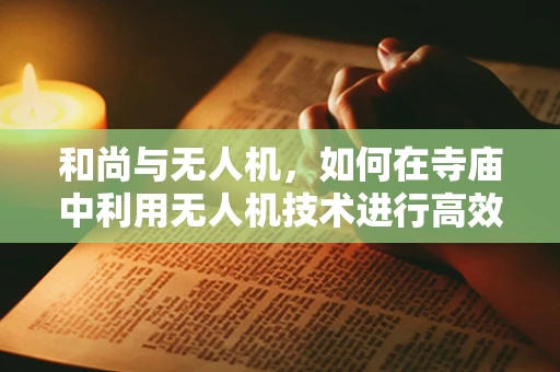 和尚与无人机，如何在寺庙中利用无人机技术进行高效管理？
