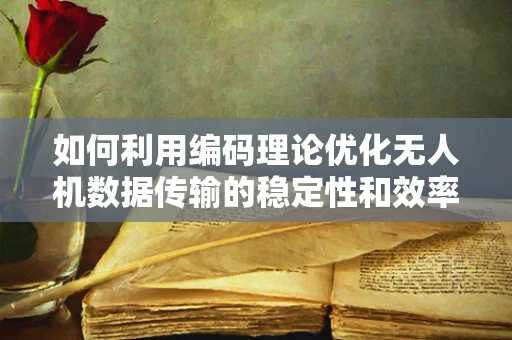 如何利用编码理论优化无人机数据传输的稳定性和效率？
