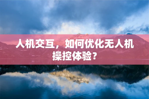 人机交互，如何优化无人机操控体验？