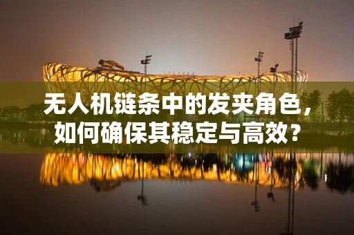 无人机链条中的发夹角色，如何确保其稳定与高效？